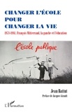 Jean Battut - Changer l'école pour changer la vie - 1971-1981, François Mitterrand, la gauche et l'éducation.