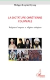 Philippe Eugène Biyong - La dictature chrétienne coloniale - Religions d'emprunt et religions endogènes.