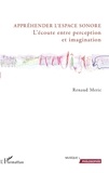 Renaud Meric - Appréhender l'espace sonore - L'écoute entre perception et imagination.
