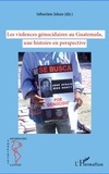 Sébastien Jahan - Les violences génocidaires au Guatemala, une histoire en perspective.