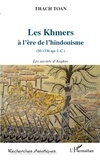 Toan Thach - Les Khmers à l'ère de l'hindouisme (50-1336 apr. J.-C.) - Les secrets d'Angkor.