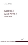 Dominique Chateau - Dialectique ou antinomie ? - Comment penser.