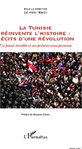 Hédi Saïdi - La Tunisie réinvente l'histoire : récits d'une révolution - Un passé troublé et un présent sous pression.