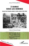Alice Poulleau - A Damas sous les bombes - Journal d'une Française pendant la révolte syrienne (1924-1926).
