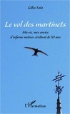 Gilles Sala - Le vol des martinets - Ma vie, mes envies d'infirme moteur cérébral de 50 ans.