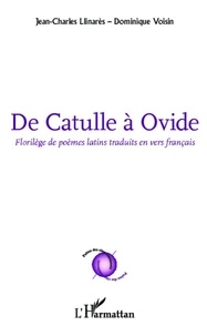 Jean-Charles Llinares - Ce catulle à ovide - Florilège de poèmes latins traduits en vers français.