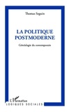 Thomas Seguin - Politique postmoderne - Généalogie du contemporain.