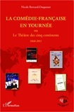 Nicole Bernard-Duquenet - La comédie-français en tournée - ou le Théâtre des cinq continents - 1868- 2011.