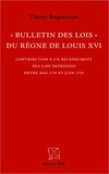 Thierry Roquincourt - Bulletin des lois du règne de louis XVI - Contribution à un recensement des lois imprimées entre mai 1774 et juin 1789.