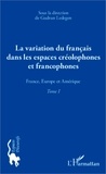Gudrun Ledegen - La variation du français dans les espaces créolophones et francophones - Tome 1, France, Europe et Amérique.