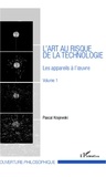 Pascal Krajewski - L'art au risque de la technologie - Volume 1, Les appareils à l'oeuvre.