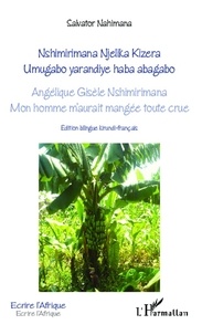 Salvator Nahimana - Angélique Gisèle Nshimirimana, mon homme m'aurait mangée toute crue - Edition bilingue kirundi-français.