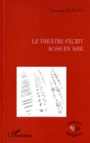 Françoise Quillet - Le théâtre s'écrit aussi en Asie - Inde, Chine, Japon (kathakali, chuanqi, nô).
