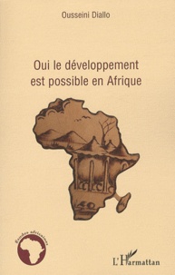 Ousseini Diallo - Oui, le développement est possible en Afrique - Une nouvelle approche du développement et de la lutte contre la pauvreté à travers le commerce international et un partage équitable des ressources.