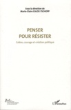 Marie-Claire Caloz-Tschopp - Colère, courage et création politique - Volume 4, Penser pour résister.