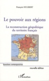 François Hulbert - Le pouvoir aux régions - La reconstruction géopolitique du territoire français.