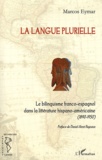 Marcos Eymar - La langue plurielle - Le bilinguisme franco-espagnol dans la littérature hispano-américaine (1890-1950).