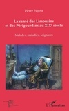Pierre Pageot - La santé des Limousins et des Périgourdins au XIXe siècle - Malades, maladies et soignants.