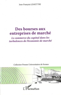 Jean-François Lemettre - Des bourses aux entreprises de marché - Le commerce du capital dans les turbulences de l'économie de marché.