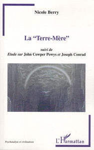 Nicole Berry - La "Terre-Mère" - Suivi de Etude sur John Cowper Powys et Joseph Conrad.