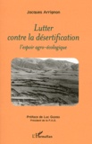 Jacques Arrignon - Lutter contre la désertification - L'espoir agro-écologique.