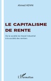 Ahmed Henni - Le capitalisme de rente - De la société du travail industriel à la société des rentiers.
