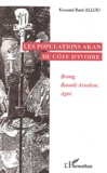 Kouamé René Allou - Les populations Akan de Côte d'Ivoire - Brong, Baoulé Assabou, Agni.