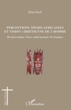 Blaise Bayili - Perceptions négro-africaines et vision chrétienne de l'homme - Herméneutique d'une anthropologie théologique.