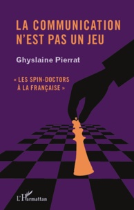 Ghyslaine Pierrat - La communication n'est pas un jeu - "Les spin-doctors à la française".