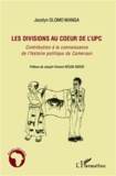 Jocelyn Olomo Manga - Les divisions au coeur de l'UPC - Contribution à la connaissance de l'histoire politique du Cameroun.