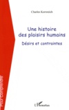 Charles Kornreich - Une histoire des plaisirs humains - Désirs et contraintes.