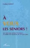 Corinne Albaut - A vous les séniors ! - Jeux rimés pour entretenir la mémoire, la mobilité et le dynamisme des personnes âgées.