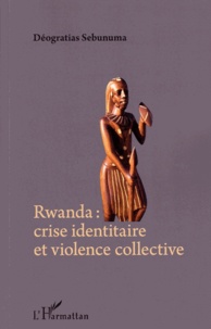 Déogratias Sebunuma - Rwanda : crise identitaire et violence collective.