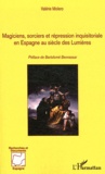Valérie Moléro - Magiciens, sorciers et répression inquisitoriale en Espagne au siècle des Lumières - 1700-1820.