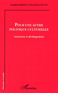 Georges Bertin et Danielle Rauzy - Pour une autre politique culturelle - Institution et développement.