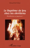 Edouard Kali-Tchikati - Le baptême de feu chez les chrétiens - Bénédiction ou jugement ?.