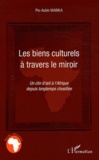 Pie-Aubin Mabika - Les biens culturels à travers le miroir - Un clin d'oeil à l'Afrique depuis longtemps chosifiée.