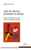 Camille Laura Villet - Voir un tableau : entendre le monde - Essai sur l'abstraction du sujet à partir de l'expérience picturale.