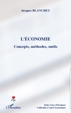 Jacques Blanchet - L'économie - Concepts, méthodes, outils.