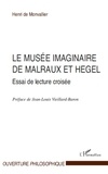 Henri de Monvallier - Le musée imaginaire de Malraux et Hegel - Essai de lecture croisée.