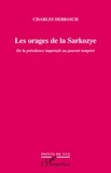 Charles Debbasch - Les orages de la Sarkozye - De la présidence impériale au pouvoir tempéré.