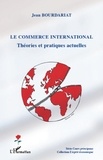 Jean Bourdariat - Le commerce international - Théories et pratiques actuelles.