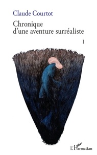 Claude Courtot - Chronique d'une aventure surréaliste - Tome 1.