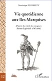 Dominique Pechberty - Vie quotidienne aux îles Marquises - D'après des récits de voyageurs durant la période 1797-1842.