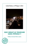 Isabel Babou et Philippe Callot - Que serait le tourisme sans pétrole ?.