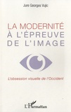 Jure Georges Vujic - La modernité à l'épreuve de l'image - L'obsession visuelle de l'Occident.