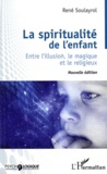 René Soulayrol - La spiritualité de l'enfant - Entre l'illusion, le magique et le religieux.