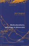 Henri Vaugrand - Multiculturalisme, métissage et démocratie.
