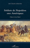 Jean-Claude Lorblanchès - Soldats de Napoléon aux Amériques.