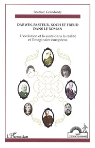 Béatrice Grandordy - Darwin, Pasteur, Koch et Freud dans le roman - Ou "l'évolution" et la santé dans la réalité et l'imaginaire européens.